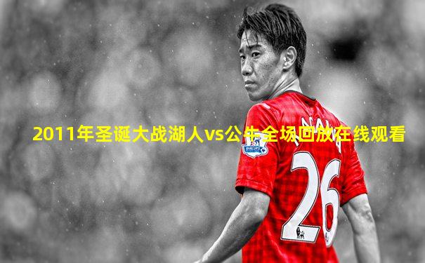 2011年圣诞大战湖人vs公牛全场回放在线观看