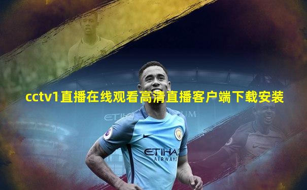 cctv1直播在线观看高清直播客户端下载安装