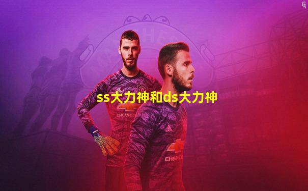ss大力神和ds大力神