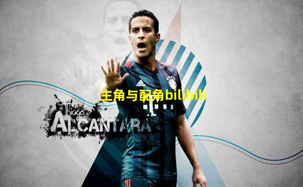 主角与配角bilibili