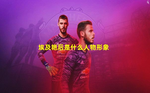 埃及艳后是什么人物形象