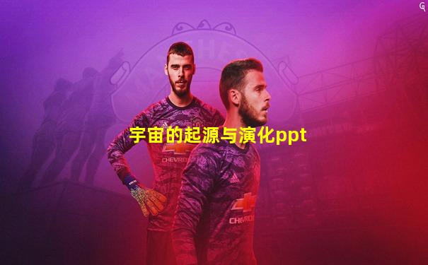宇宙的起源与演化ppt