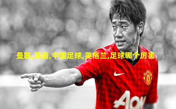 曼联,英超,中国足球,英格兰,足球哪个厉害