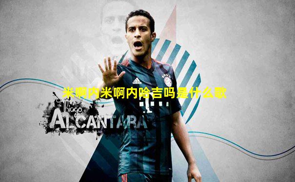 米啊内米啊内哈吉吗是什么歌