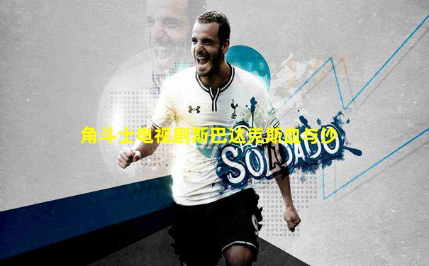 角斗士电视剧斯巴达克斯血与沙