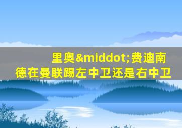 里奥·费迪南德在曼联踢左中卫还是右中卫
